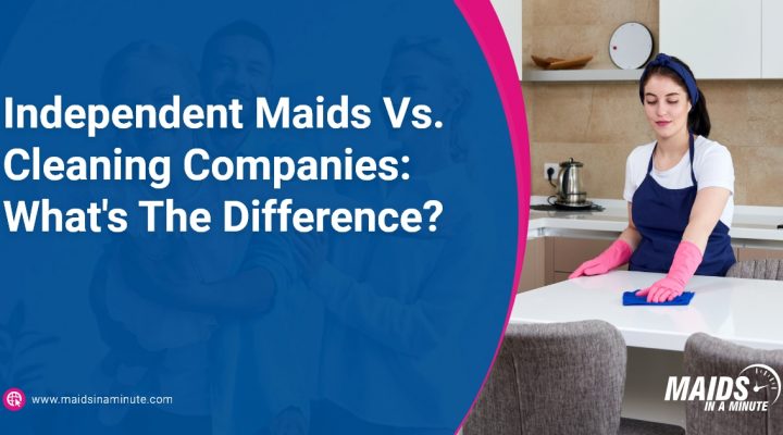Independent Maids Vs. Cleaning Companies What's The Difference