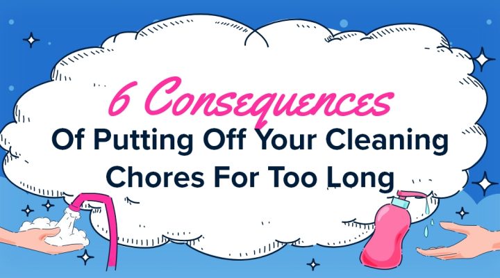 6 Consequences of putting off your cleaning chores for too long