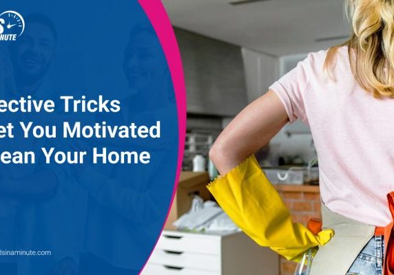 Maids In A Minute 5 Effective Tricks To Get You Motivated To Clean Your Home