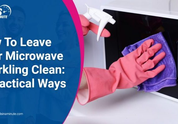 Maids in a minute - How To Leave Your Microwave Sparkling Clean 4 Practical Ways